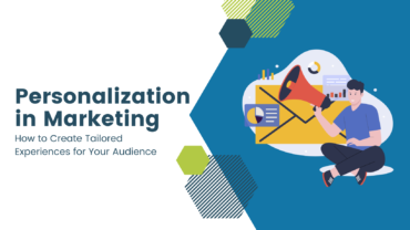 Personalization in Marketing: How to Create Tailored Experiences for Your Audience