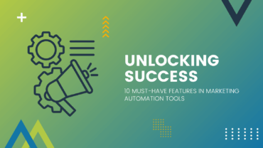Unlocking Success: 10 Must-Have Features in Marketing Automation Tools