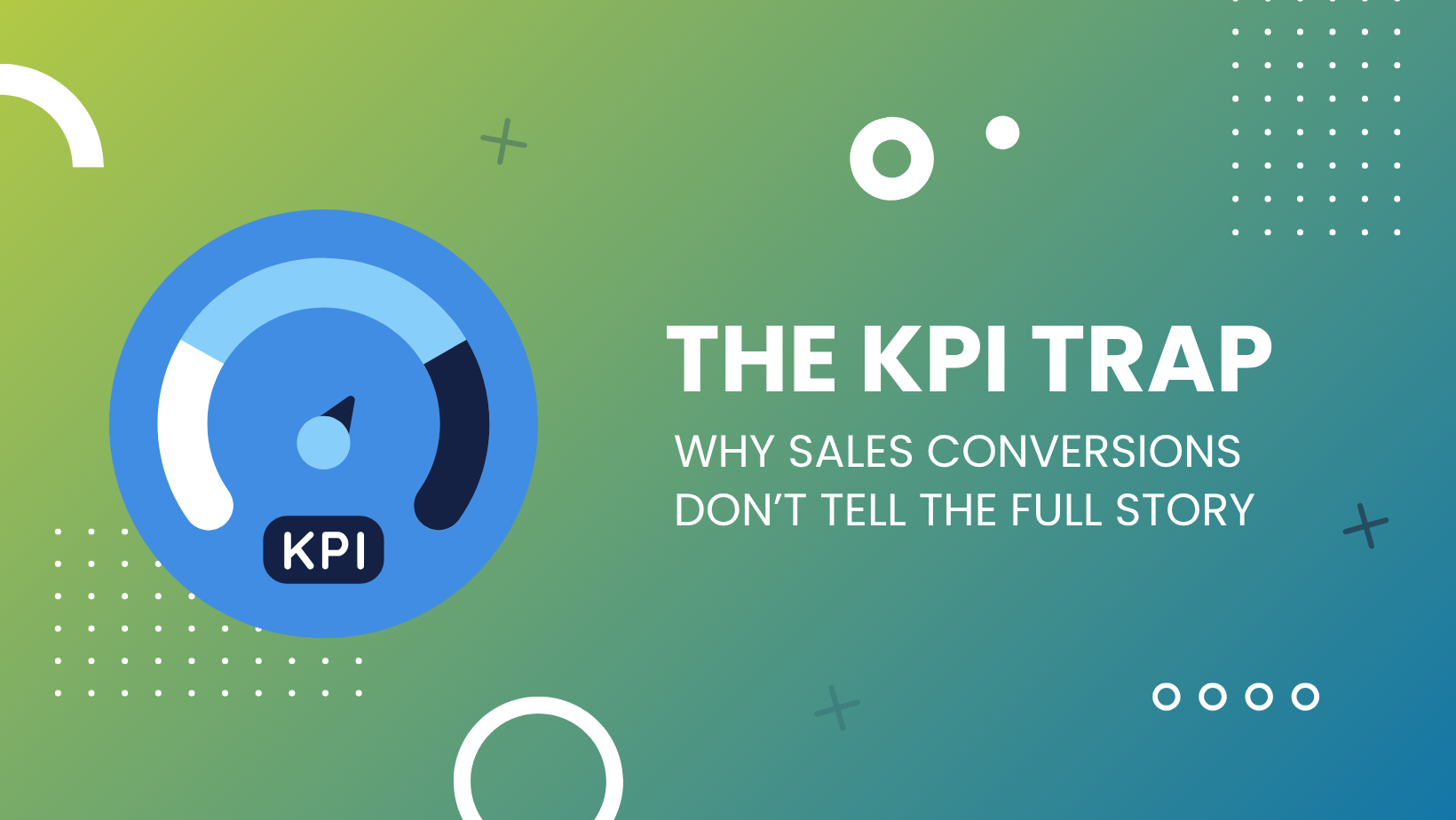 The KPI Trap: Why Sales Conversions Don’t Tell the Full Story graphic