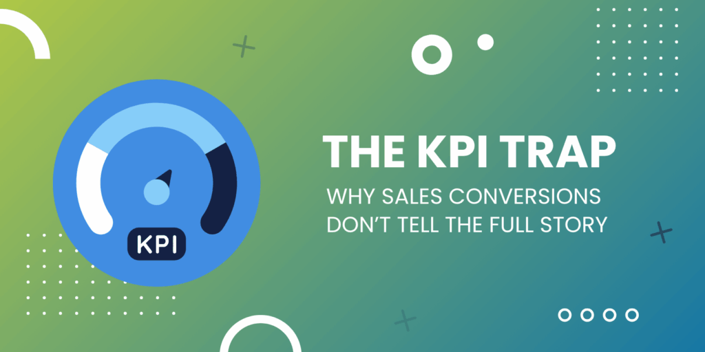 The KPI Trap: Why Sales Conversions Don’t Tell the Full Story graphic