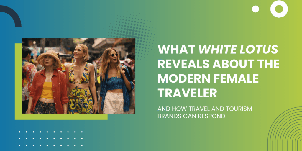 What White Lotus Reveals About the Modern Female Traveler — And How Travel and Tourism Brands Can Respond graphic
